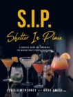 S.I.P. Shelter In Place : A Cocktail Guide and Reference for Making Craft Cocktails at Home - Book