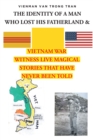 THE IDENTITY OF A MAN  WHO LOST HIS FATHERLAND & VIETNAM WAR : WITNESSES LIVE MAGICAL STORIES THAT HAVE NEVER BEEN TOLD - eBook
