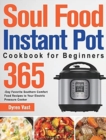 Soul Food Instant Pot Cookbook for Beginners : 365-Day Favorite Southern Comfort Food Recipes to Your Electric Pressure Cooker - Book