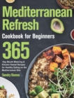 Mediterranean Refresh Cookbook for Beginners : 365-Day Mouth-Watering & Kitchen-Tested Recipes for Healthy Eating on the Mediterranean Diet - Book