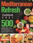 Mediterranean Refresh Cookbook 2021 : 500-Day Quick & Easy Healthy Recipes that Busy and Novice Can Cook Living and Eating Well Every Day on the Mediterranean Diet - Book