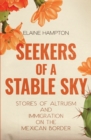 Seekers of a Stable Sky : Stories of Altruism and Immigration on the Mexican Border - Book