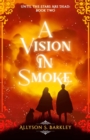 A Vision in Smoke : Book 2 of the Until the Stars Are Dead Series - eBook