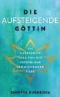 Die aufsteigende Goettin : Die unerzahlte Sage von der Lotosblume der gluhenden Liebe - Book