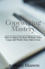 Copywriting Mastery : How to Spice Up Your Website Sales Copy and Watch Your Sales Grow - Book