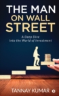 The Man On Wall Street : A Deep Dive Into the World of Investment - Book
