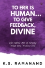 To Err Is Human... To Give Feedback, Divine : The Subtle Art of Saying What You Wish to Tell - Book