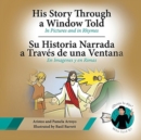 His Story Through a Window Told, Su Historia Narrada a Traves de Una Ventana : In Pictures and in Rhymes, En Imagenes y En Rimas - Book