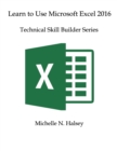Learn to Use Microsoft Excel 2016 : Technical Skill Builder Series - Book