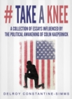 # Take A knee : A Collection of Essays Influenced By The Political Awakening of Colin Kaepernick - Book