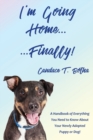 I'm Going Home...Finally! : A Handbook of Everything You Need to Know About Your Newly Adopted Puppy or Dog! - Book