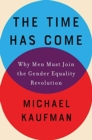The Time Has Come : Why Men Must Join the Gender Equality Revolution - Book