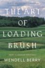 The Art Of Loading Brush : New Agrarian Writings - Book