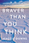 Braver Than You Think : Around the World on the Trip of My (Mother's) Lifetime - Book