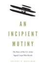 Incipient Mutiny : The Story of the U.S. Army Signal Corps Pilot Revolt - eBook