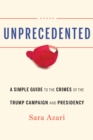 Unprecedented : A Simple Guide to the Crimes of the Trump Campaign and Presidency - eBook