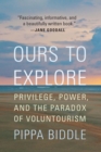 Ours to Explore : Privilege, Power, and the Paradox of Voluntourism - Book