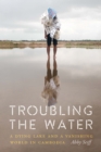 Troubling the Water : A Dying Lake and a Vanishing World in Cambodia - Book