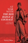 At War with The Red Badge of Courage : A Critical and Cultural History - Book