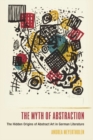 The Myth of Abstraction : The Hidden Origins of Abstract Art in German Literature - Book