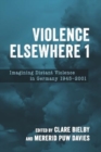 Violence Elsewhere 1 : Imagining Distant Violence in Germany 1945-2001 - Book