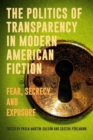 The Politics of Transparency in Modern American Fiction : Fear, Secrecy, and Exposure - Book