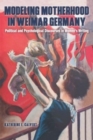Modeling Motherhood in Weimar Germany : Political and Psychological Discourses in Women’s Writing - Book