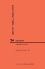 Code of Federal Regulations Title 34, Education, Parts 400-679, 2017 - Book