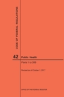 Code of Federal Regulations Title 42, Public Health, Parts 1-399, 2017 - Book