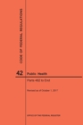 Code of Federal Regulations Title 42, Public Health, Parts 482-End, 2017 - Book
