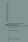 Code of Federal Regulations Title 18, Conservation of Power and Water Resources, Parts 400-End, 2018 - Book