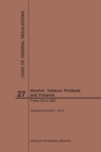 Code of Federal Regulations Title 27, Alcohol, Tobacco Products and Firearms, Parts 40-399, 2019 - Book