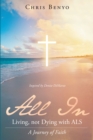 All In: Living not Dying with ALS : A Journey of Faith - eBook