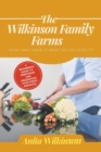 The Wilkinson Family Farms : Now That I Have It, What Do I Do with It?" a Beginners Guide to Preparing and Preserving Your Fresh Produce - Book
