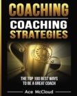 Coaching : Coaching Strategies: The Top 100 Best Ways to Be a Great Coach - Book