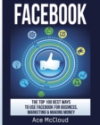 Facebook : The Top 100 Best Ways to Use Facebook for Business, Marketing, & Making Money - Book