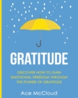 Gratitude : Discover How to Gain Emotional Freedom Through the Power of Gratitude - Book