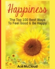 Happiness : The Top 100 Best Ways to Feel Good & Be Happy - Book