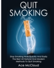 Quit Smoking : Stop Smoking Now Quickly and Easily: The Best All Natural and Modern Methods to Quit Smoking - Book