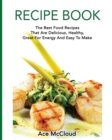Recipe Book : The Best Food Recipes That Are Delicious, Healthy, Great for Energy and Easy to Make - Book