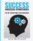 Success : Success Strategies: The Top 100 Best Ways to Be Successful - Book