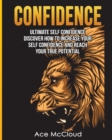 Confidence : Ultimate Self Confidence: Discover How to Increase Your Self Confidence and Reach Your True Potential - Book