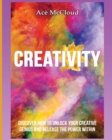 Creativity : Discover How to Unlock Your Creative Genius and Release the Power Within - Book