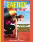 Energy : Ultimate Energy: Discover How to Increase Your Energy Levels Using the Best All Natural Foods, Supplements and Strategies for a Life Full of Abundant Energy - Book