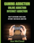 Gaming Addiction : Online Addiction: Internet Addiction: How to Overcome Video Game, Internet, and Online Addiction - Book