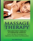 Massage Therapy : Trigger Point Therapy: Acupressure Therapy: Learn the Best Techniques for Optimum Pain Relief and Relaxation - Book