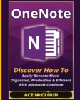 Onenote : Discover How to Easily Become More Organized, Productive & Efficient with Microsoft Onenote - Book