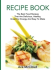 Recipe Book : The Best Food Recipes That Are Delicious, Healthy, Great for Energy and Easy to Make - Book
