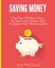 Saving Money : The Top 100 Best Ways to Save Your Money and to Spend Your Money Wisely - Book
