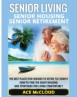 Senior Living : Senior Housing: Senior Retirement: The Best Places for Seniors to Retire to Cheaply, How to Find the Right Housing and Strategies for Living Comfortably - Book